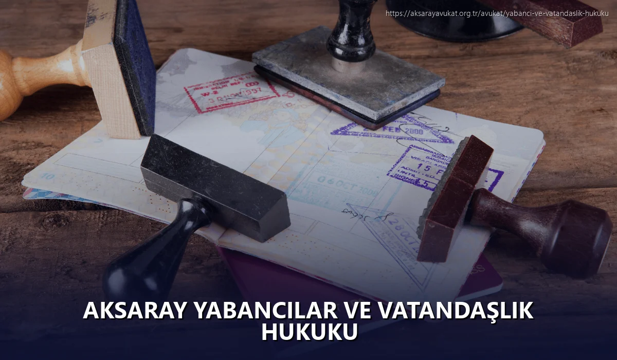 Aksaray Yabancılar ve Vatandaşlık Hukuku